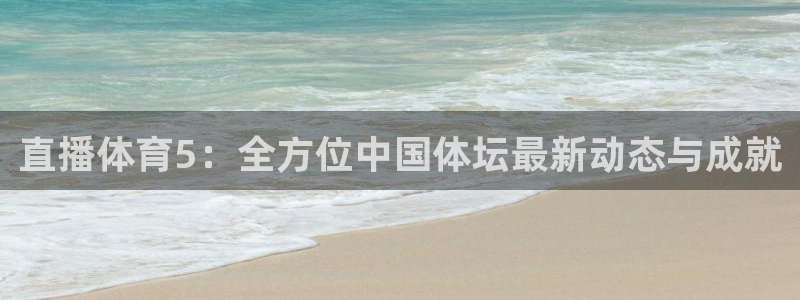 ,直播吧：直播体育5：全方位中国体坛最新动态与成就